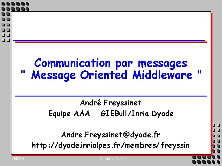 1 Communication par messages " Message Oriented Middleware " André Freyssinet Equipe AAA -