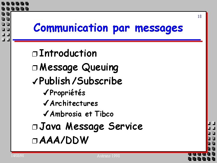 18 Communication par messages r Introduction r Message Queuing 4 Publish /Subscribe 4 Propriétés