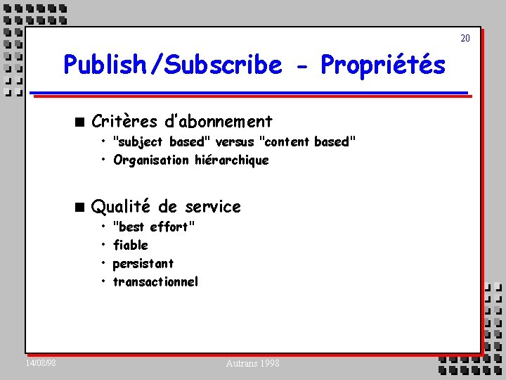 20 Publish /Subscribe - Propriétés n Critères d’abonnement • "subject based" versus "content based"