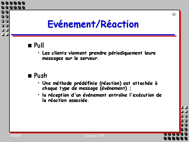 26 Evénement/Réaction n Pull • Les clients viennent prendre périodiquement leurs messages sur le