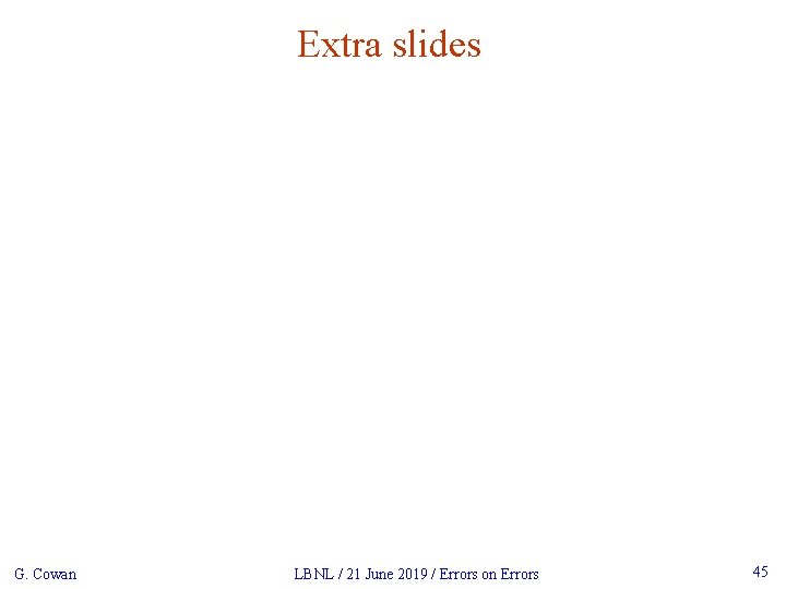 Extra slides G. Cowan LBNL / 21 June 2019 / Errors on Errors 45