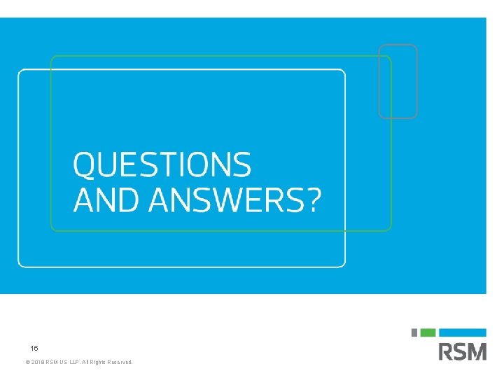 16 © 2018 RSM US LLP. All Rights Reserved. © 2019 RSM US LLP.