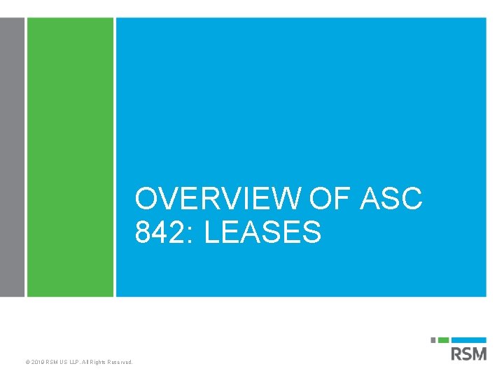 OVERVIEW OF ASC 842: LEASES © 2019 RSM US LLP. All Rights Reserved. 