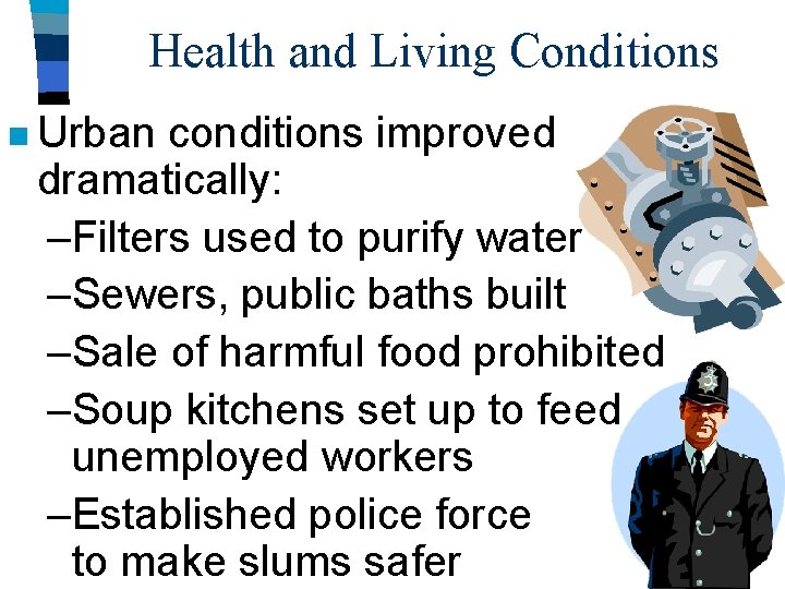 Health and Living Conditions n Urban conditions improved dramatically: –Filters used to purify water Health and Living Conditions n Urban conditions improved dramatically: –Filters used to purify water