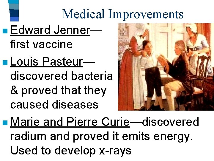Medical Improvements n Edward Jenner— created first vaccine n Louis Pasteur— discovered bacteria &
