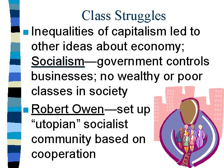 Class Struggles n Inequalities of capitalism led to other ideas about economy; Socialism—government controls Class Struggles n Inequalities of capitalism led to other ideas about economy; Socialism—government controls
