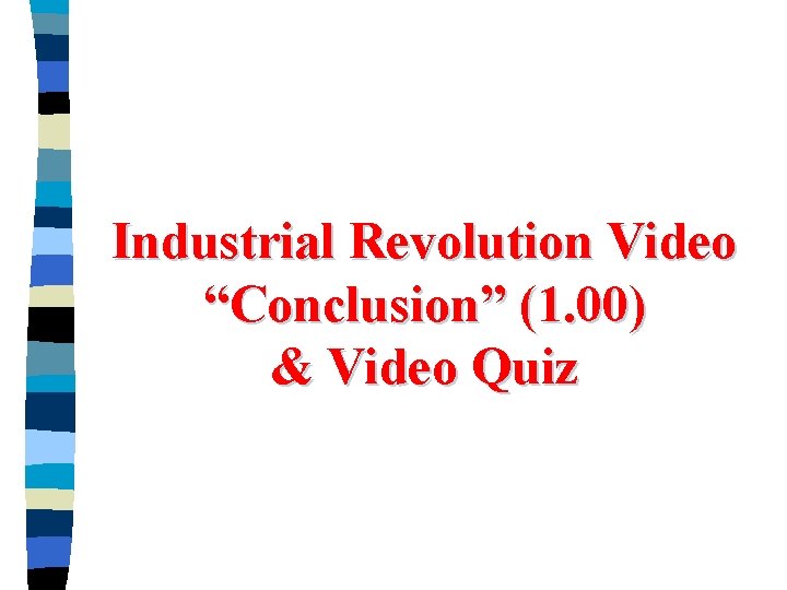 Industrial Revolution Video “Conclusion” (1. 00) & Video Quiz 