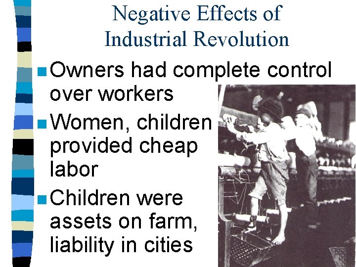 Negative Effects of Industrial Revolution n Owners had complete control over workers n Women,