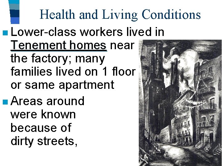 Health and Living Conditions n Lower-class workers lived in Tenement homes near the factory; Health and Living Conditions n Lower-class workers lived in Tenement homes near the factory;