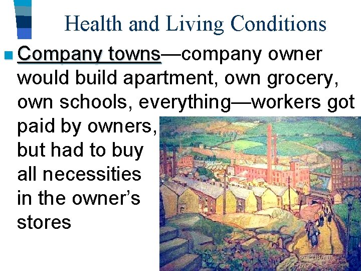 Health and Living Conditions n Company towns—company owner towns would build apartment, own grocery, Health and Living Conditions n Company towns—company owner towns would build apartment, own grocery,