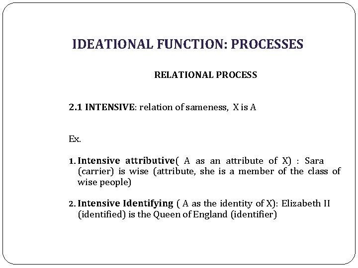 IDEATIONAL FUNCTION: PROCESSES RELATIONAL PROCESS 2. 1 INTENSIVE: relation of sameness, X is A