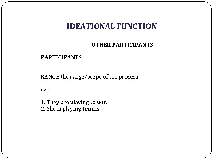 IDEATIONAL FUNCTION OTHER PARTICIPANTS: RANGE the range/scope of the process ex. : 1. They