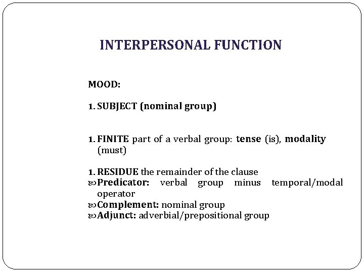 INTERPERSONAL FUNCTION MOOD: 1. SUBJECT (nominal group) 1. FINITE part of a verbal group: