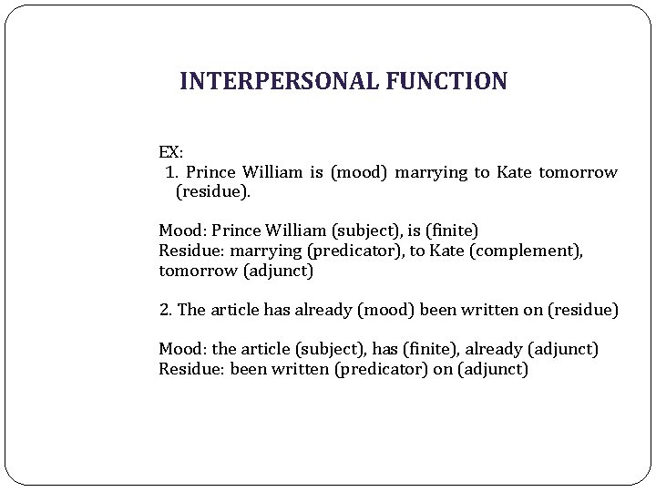 INTERPERSONAL FUNCTION EX: 1. Prince William is (mood) marrying to Kate tomorrow (residue). Mood: