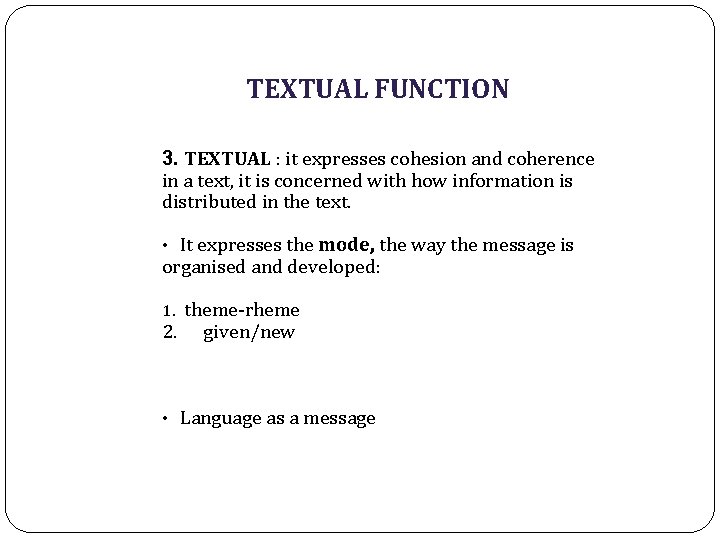 TEXTUAL FUNCTION 3. TEXTUAL : it expresses cohesion and coherence in a text, it