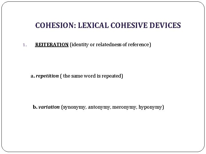 COHESION: LEXICAL COHESIVE DEVICES 1. REITERATION (identity or relatedness of reference) a. repetition (