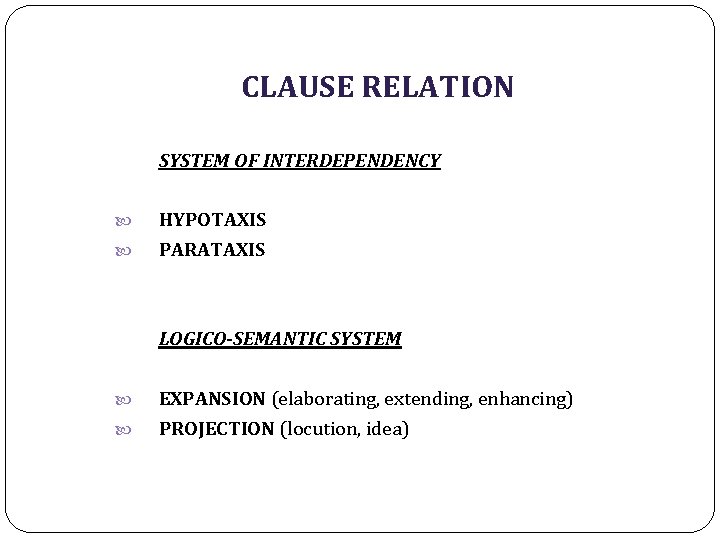 CLAUSE RELATION SYSTEM OF INTERDEPENDENCY HYPOTAXIS PARATAXIS LOGICO-SEMANTIC SYSTEM EXPANSION (elaborating, extending, enhancing) PROJECTION