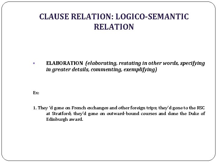 CLAUSE RELATION: LOGICO-SEMANTIC RELATION § ELABORATION (elaborating, restating in other words, specifying in greater