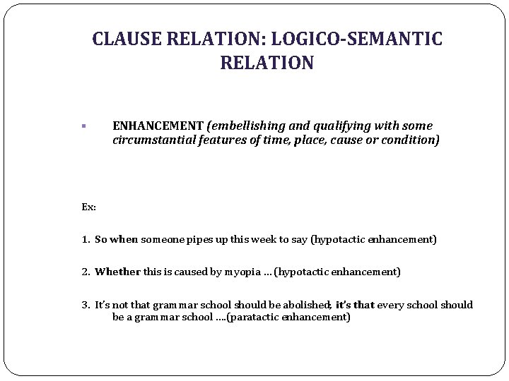 CLAUSE RELATION: LOGICO-SEMANTIC RELATION § ENHANCEMENT (embellishing and qualifying with some circumstantial features of