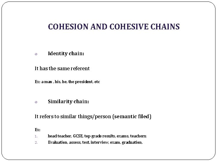 COHESION AND COHESIVE CHAINS o Identity chain: It has the same referent Ex: a