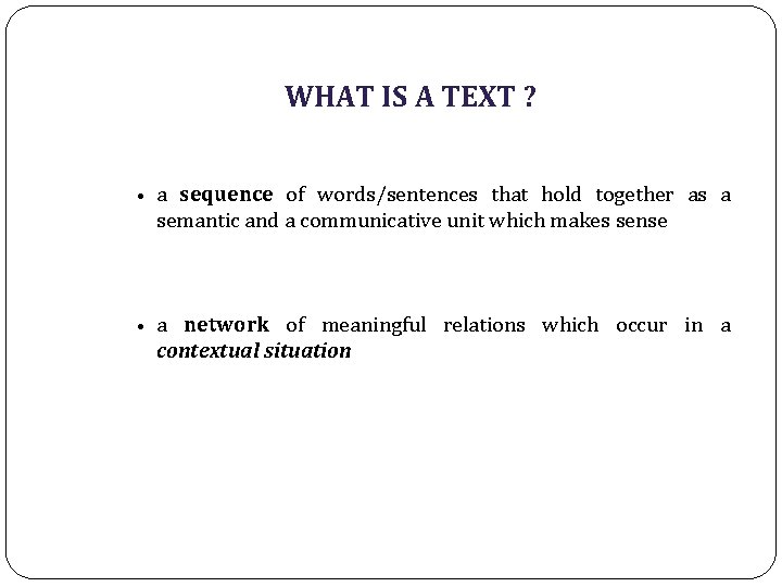 WHAT IS A TEXT ? • a sequence of words/sentences that hold together as