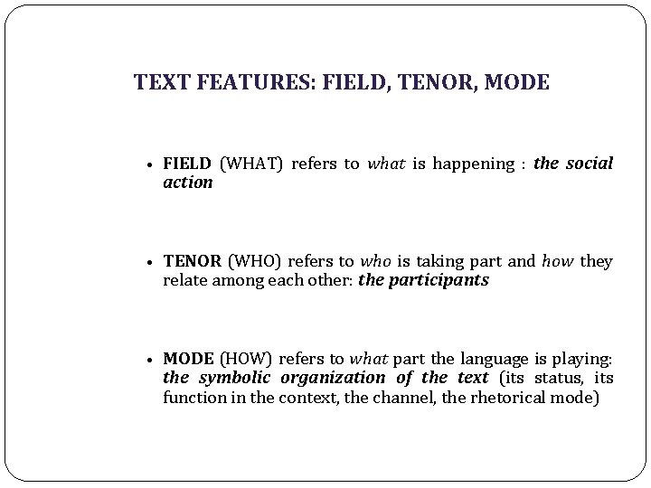 TEXT FEATURES: FIELD, TENOR, MODE • FIELD (WHAT) refers to what is happening :