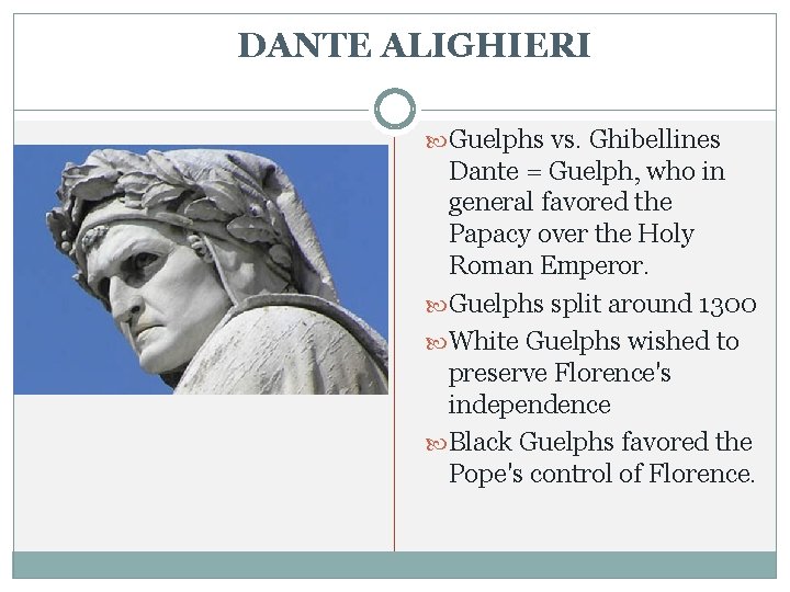 DANTE ALIGHIERI Guelphs vs. Ghibellines Dante = Guelph, who in general favored the Papacy DANTE ALIGHIERI Guelphs vs. Ghibellines Dante = Guelph, who in general favored the Papacy