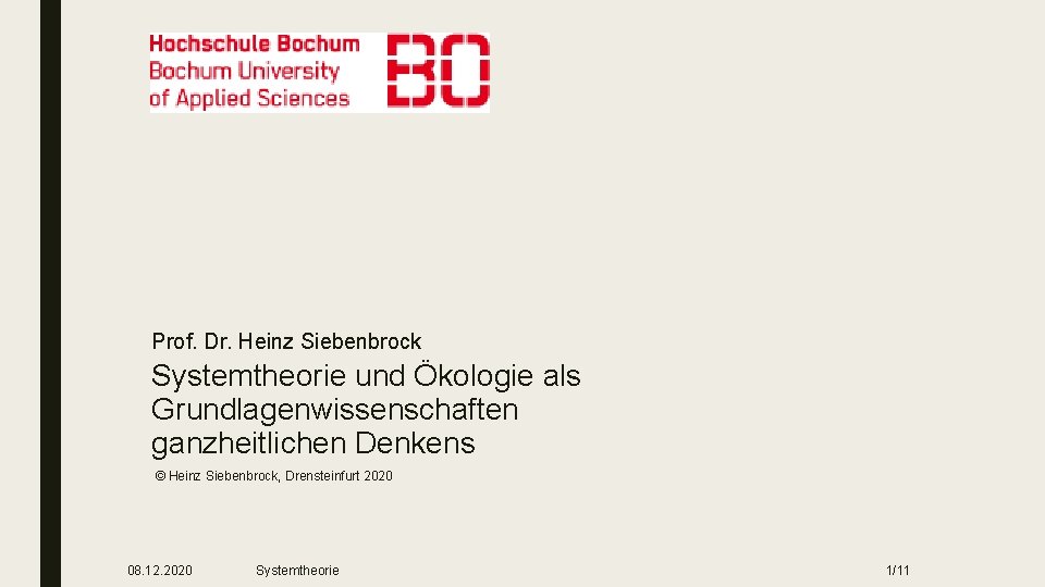 Prof. Dr. Heinz Siebenbrock Systemtheorie und Ökologie als Grundlagenwissenschaften ganzheitlichen Denkens © Heinz Siebenbrock,