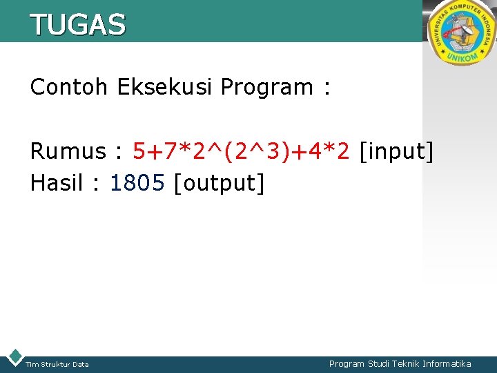TUGAS LOGO Contoh Eksekusi Program : Rumus : 5+7*2^(2^3)+4*2 [input] Hasil : 1805 [output]