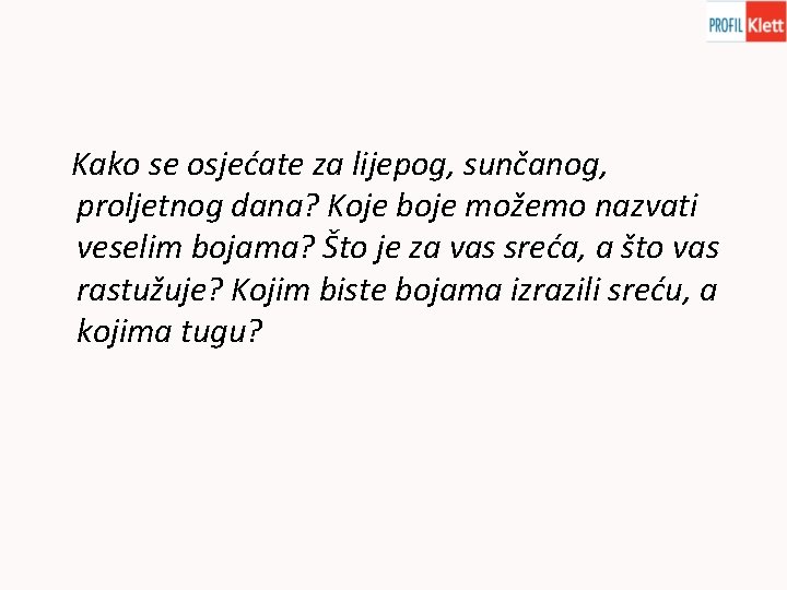 Kako se osjećate za lijepog, sunčanog, proljetnog dana? Koje boje možemo nazvati veselim bojama?