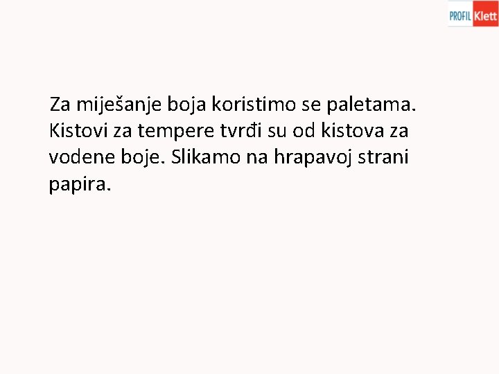 Za miješanje boja koristimo se paletama. Kistovi za tempere tvrđi su od kistova za