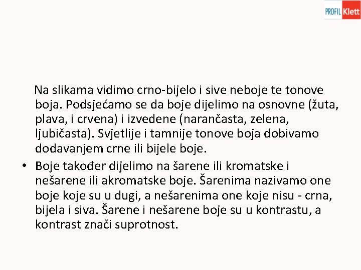 Na slikama vidimo crno-bijelo i sive neboje te tonove boja. Podsjećamo se da boje
