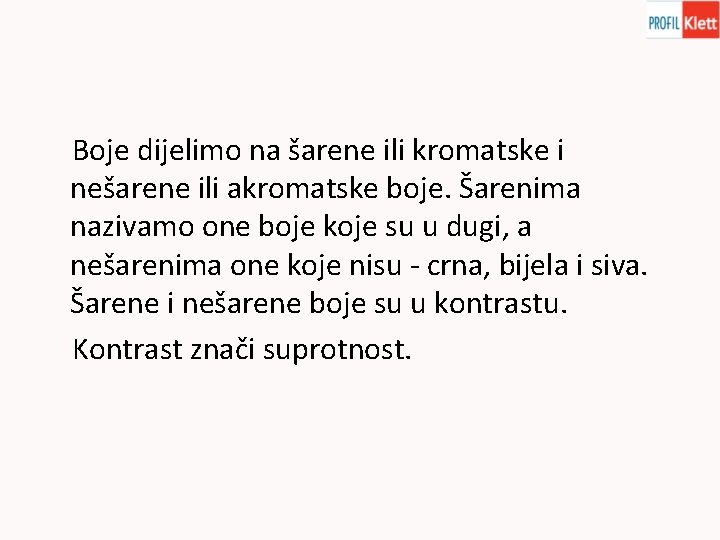 Boje dijelimo na šarene ili kromatske i nešarene ili akromatske boje. Šarenima nazivamo one