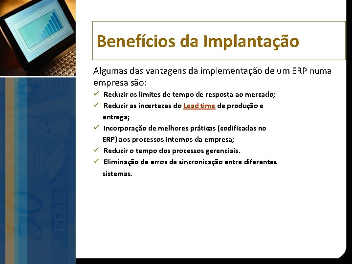 Benefícios da Implantação Algumas das vantagens da implementação de um ERP numa empresa são: