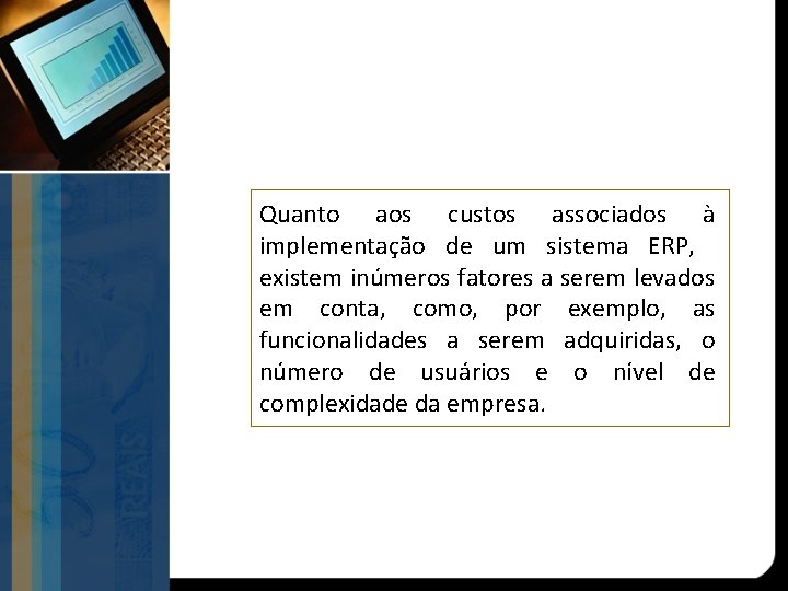 Quanto aos custos associados à implementação de um sistema ERP, existem inúmeros fatores a