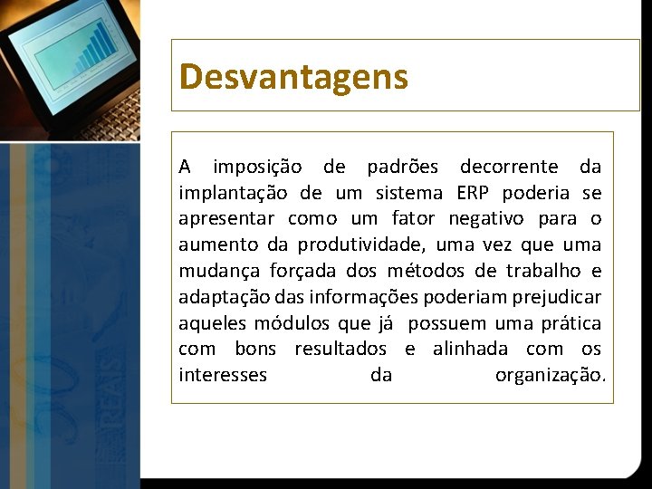 Desvantagens A imposição de padrões decorrente da implantação de um sistema ERP poderia se