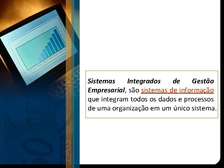 Sistemas Integrados de Gestão Empresarial, são sistemas de informação que integram todos os dados