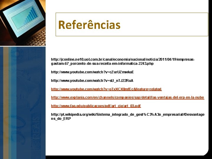 Referências http: //jconline. ne 10. uol. com. br/canal/economia/nacional/noticia/2011/04/19/empresasgastam-67_porcento-de-sua-receita-em-informatica-2243. php http: //www. youtube. com/watch? v=c.