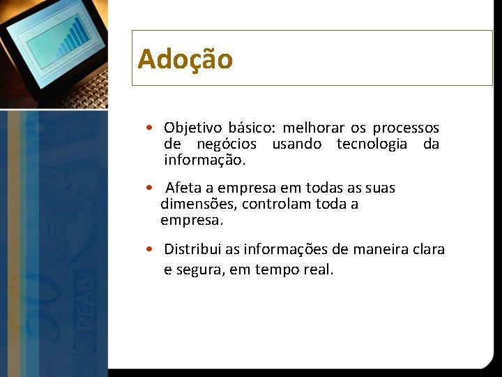 Adoção • Objetivo básico: melhorar os processos de negócios usando tecnologia da informação. •