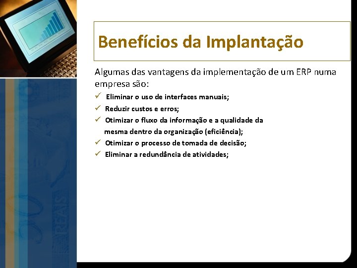 Benefícios da Implantação Algumas das vantagens da implementação de um ERP numa empresa são: