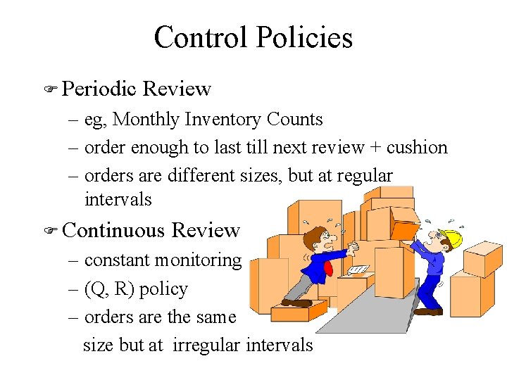 Control Policies F Periodic Review – eg, Monthly Inventory Counts – order enough to