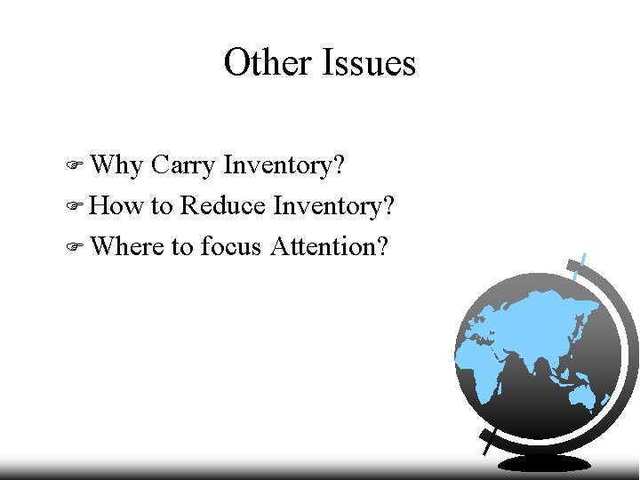 Other Issues F Why Carry Inventory? F How to Reduce Inventory? F Where to