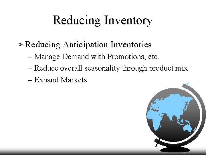 Reducing Inventory F Reducing Anticipation Inventories – Manage Demand with Promotions, etc. – Reduce