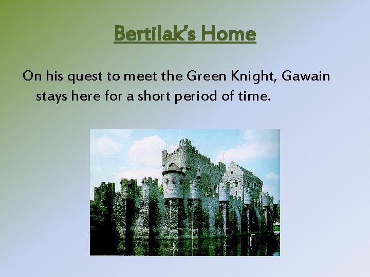 Bertilak’s Home On his quest to meet the Green Knight, Gawain stays here for Bertilak’s Home On his quest to meet the Green Knight, Gawain stays here for