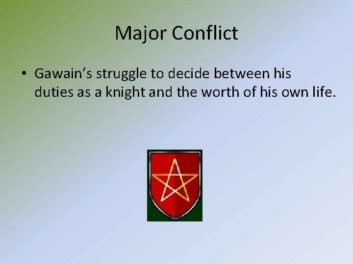 Major Conflict • Gawain’s struggle to decide between his duties as a knight and Major Conflict • Gawain’s struggle to decide between his duties as a knight and