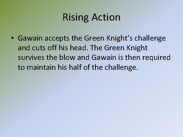 Rising Action • Gawain accepts the Green Knight’s challenge and cuts off his head. Rising Action • Gawain accepts the Green Knight’s challenge and cuts off his head.