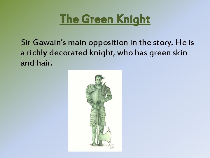 The Green Knight Sir Gawain’s main opposition in the story. He is a richly The Green Knight Sir Gawain’s main opposition in the story. He is a richly