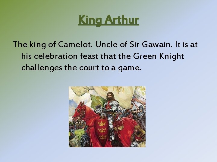 King Arthur The king of Camelot. Uncle of Sir Gawain. It is at his King Arthur The king of Camelot. Uncle of Sir Gawain. It is at his