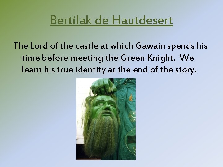 Bertilak de Hautdesert The Lord of the castle at which Gawain spends his time Bertilak de Hautdesert The Lord of the castle at which Gawain spends his time