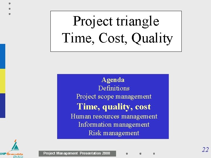 Project triangle Time, Cost, Quality Agenda Definitions Project scope management Time, quality, cost Human Project triangle Time, Cost, Quality Agenda Definitions Project scope management Time, quality, cost Human